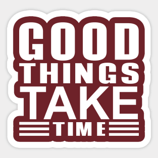 good things take time Sticker